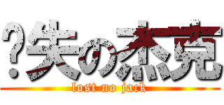 丧失の杰克 (lost no jack)