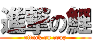 進撃の鯉 (attack on coup)
