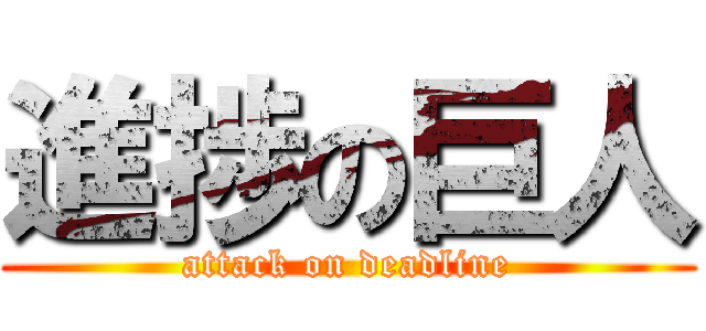 進捗の巨人 (attack on deadline)