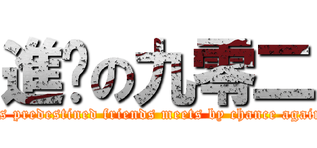 進擊の九零二 (Is predestined friends meets by chance again)