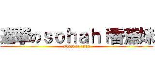 進撃のｓｏｈａｈｉ香蕉妹 (attack on titan)