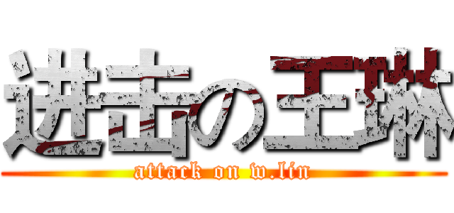 进击の王琳 (attack on w.lin)
