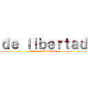 ｄｅ ｌｉｂｅｒｔａｄ (Dreams of freedom)