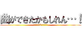 曲ができたかもしれん…！ (（音圧もOKかもしれん）)