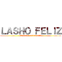 ＬＡＳＨＯ ＦＥＬＩＺ (CUMPLE COLOSSAL)