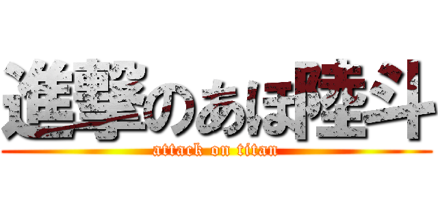 進撃のあほ陸斗 (attack on titan)