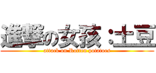 進撃の女孩：土豆 (attack on Rotten potatoes)