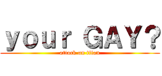 ｙｏｕｒ ＧＡＹ？ (attack on titan)