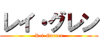 レイ・グレン (Rei-Gurren)
