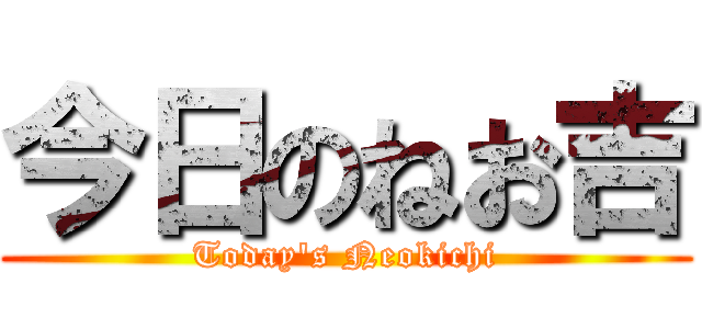 今日のねお吉 (Today's Neokichi)