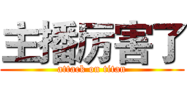 主播厉害了 (attack on titan)