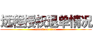 远程授权退单情况 (attack on titan)