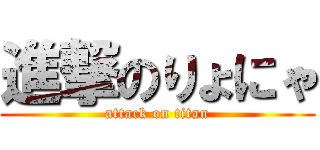 進撃のりょにゃ (attack on titan)