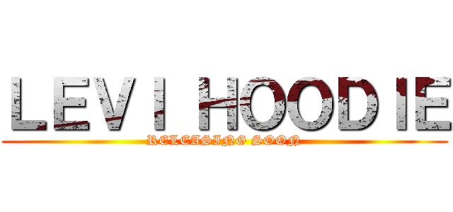 ＬＥＶＩ ＨＯＯＤＩＥ (RELEASING SOON)