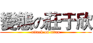 變態の莊于欣 (attack on titan)