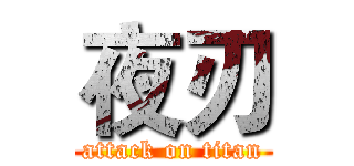 夜刃 (attack on titan)