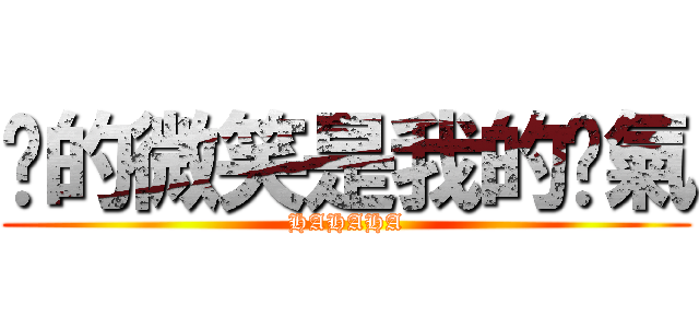 你的微笑是我的氧氣 (HAHAHA)