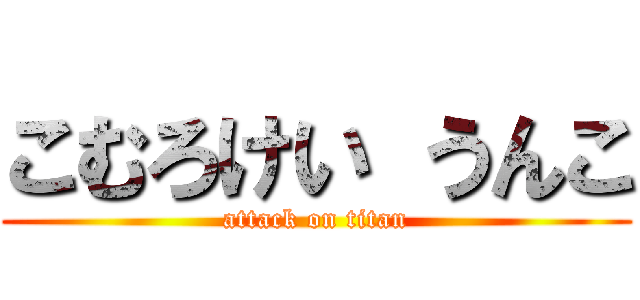 こむろけい うんこ (attack on titan)