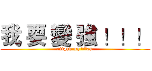我 要 變 強 ！！！ (attack on titan)