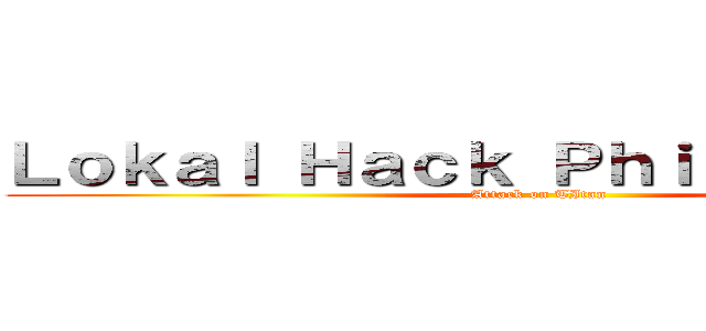 Ｌｏｋａｌ Ｈａｃｋ Ｐｈｉｌｉｐｐｉｎｅｓ (Attack on TItan)