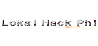 Ｌｏｋａｌ Ｈａｃｋ Ｐｈｉｌｉｐｐｉｎｅｓ (Attack on TItan)