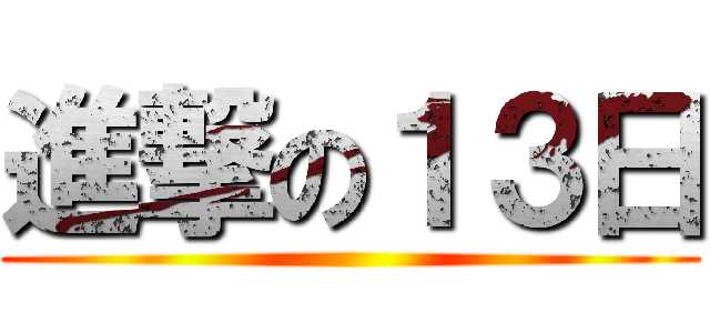 進撃の１３日 ()