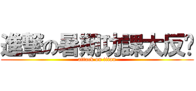 進撃の暑期功課大反擊 (attack on titan)