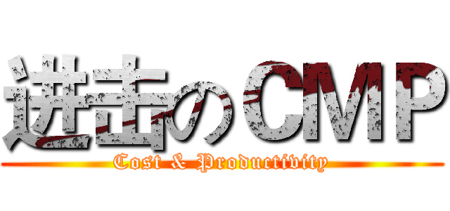 进击のＣＭＰ (Cost & Productivity)