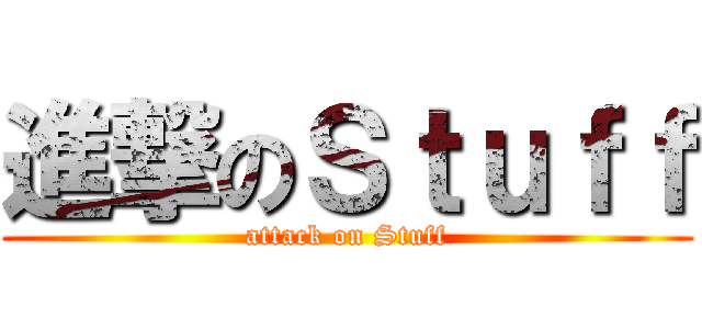 進撃のＳｔｕｆｆ (attack on Stuff)