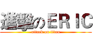進擊のＥＲＩＣ (attack on titan)