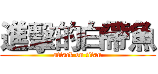 進擊的白帶魚 (attack on titan)