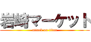 岩崎マーケット (attack on titan)