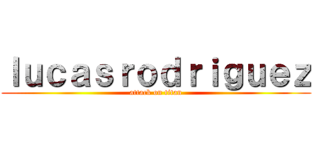 ｌｕｃａｓｒｏｄｒｉｇｕｅｚ (attack on titan)