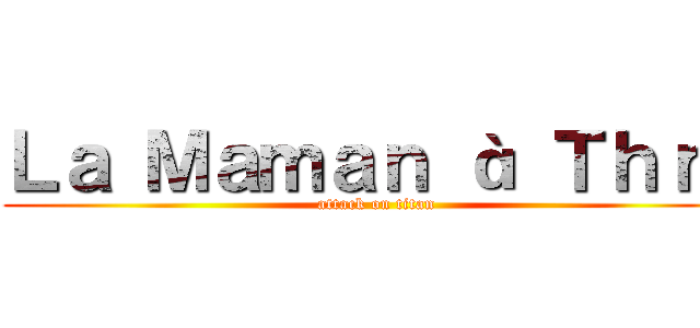 Ｌａ Ｍａｍａｎ à Ｔｈｒｏ (attack on titan)
