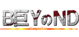 Ｂ巨ＹのＮＤ (berzerker)
