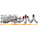 池崎は小人 (Ikezaki is small)