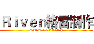 Ｒｉｖｅｎ格雷制作 (made by riven langley)
