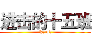 进击的十五班 (Round)