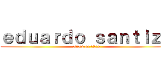 ｅｄｕａｒｄｏ ｓａｎｔｉｚｏ (attack on titan)