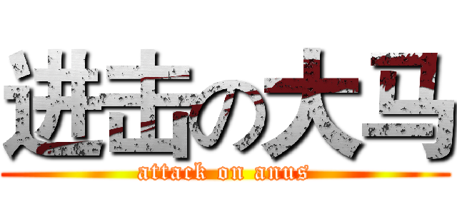 进击の大马 (attack on anus)