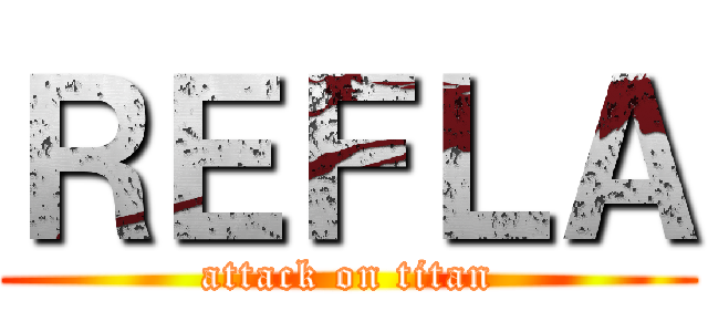 ＲＥＦＬＡ (attack on titan)