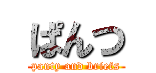 ぱんつ (panty and briefs)