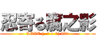 忍寄る腐之影 (LOVE (  ^ o ^) 801)