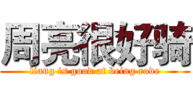 周亮很好骑 (liang is good at being rode)