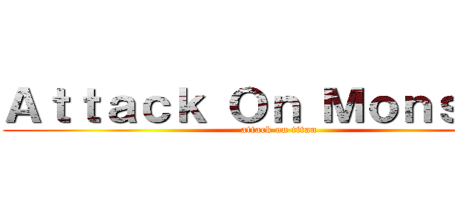 Ａｔｔａｃｋ Ｏｎ Ｍｏｎｓｔｅｒ (attack on titan)