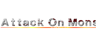 Ａｔｔａｃｋ Ｏｎ Ｍｏｎｓｔｅｒ (attack on titan)