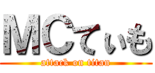 ＭＣてぃも (attack on titan)