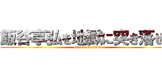 飯谷享弘を地獄に突き落せ！ (attack on titan)