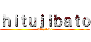 ｈｉｔｕｊｉｂａｔｏ (hitujibato)