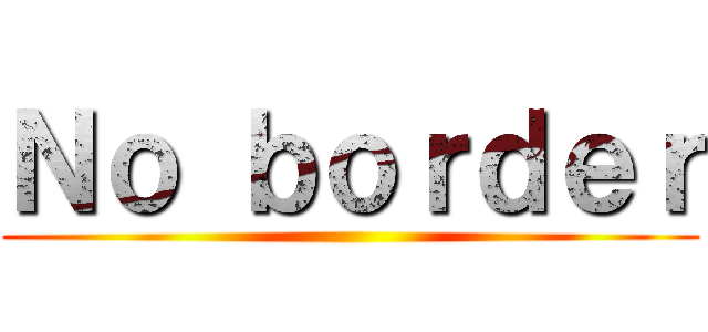 Ｎｏ ｂｏｒｄｅｒ ()